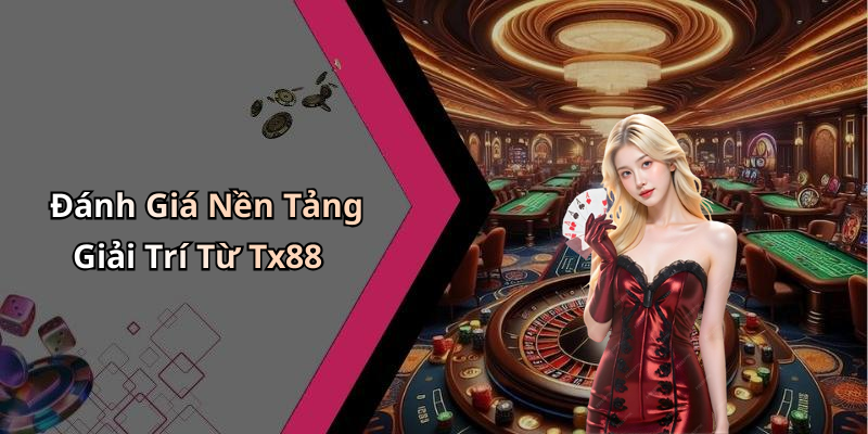 Đánh Giá Nền Tảng Giải Trí Từ Tx88