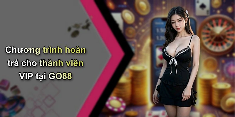 Chương trình hoàn trả cho thành viên VIP tại GO88