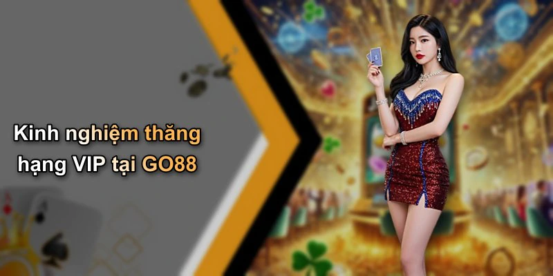 Kinh nghiệm thăng hạng VIP tại GO88