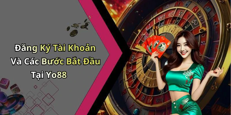 Đăng Ký Tài Khoản Và Các Bước Bắt Đầu Tại Yo88