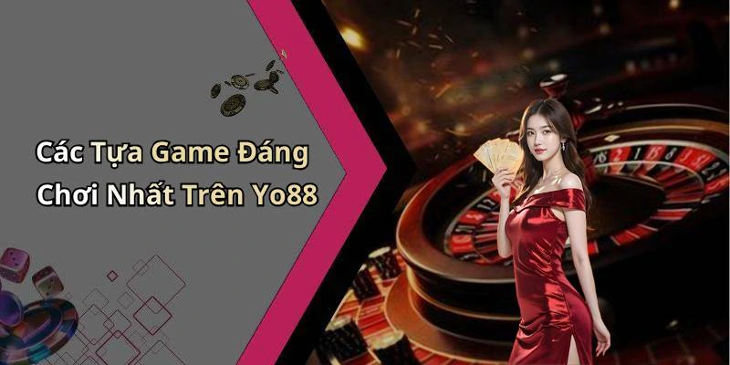 Các Tựa Game Đáng Chơi Nhất Trên Yo88